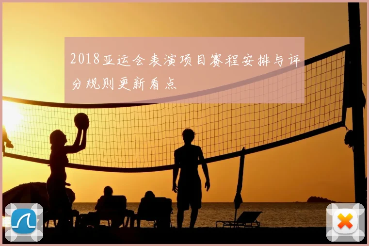 2018亚运会表演项目赛程安排与评分规则更新看点