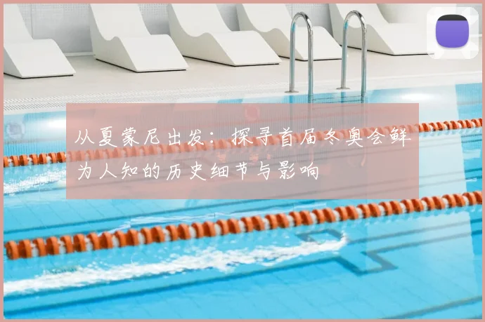 从夏蒙尼出发：探寻首届冬奥会鲜为人知的历史细节与影响