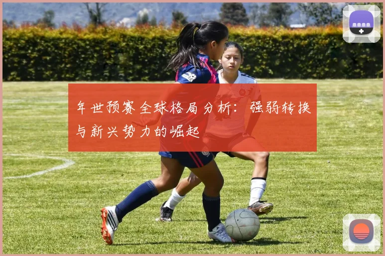 年世预赛全球格局分析:强弱转换与新兴势力的崛起