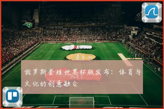 俄罗斯套娃世界杯版发布：体育与文化的创意融合